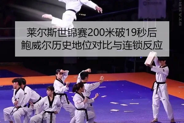 莱尔斯世锦赛200米破19秒后鲍威尔历史地位对比与连锁反应